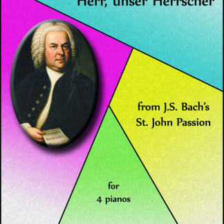 Sheet Music:  Herr, unser Herrscher from Bach’s St. John Passion for 4 pianos (Chad Twedt)